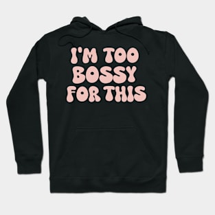 i'm too bossy for this Hoodie